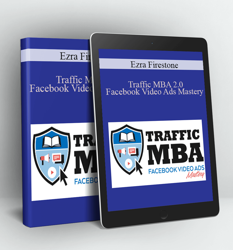 Traffic MBA 2.0 – Facebook Video Ads Mastery - Ezra Firestone