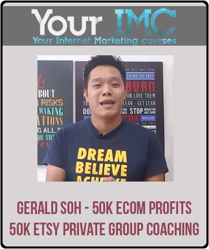 Gerald Soh - 50K eCom Profits - 50K Etsy Private Group Coaching-imc