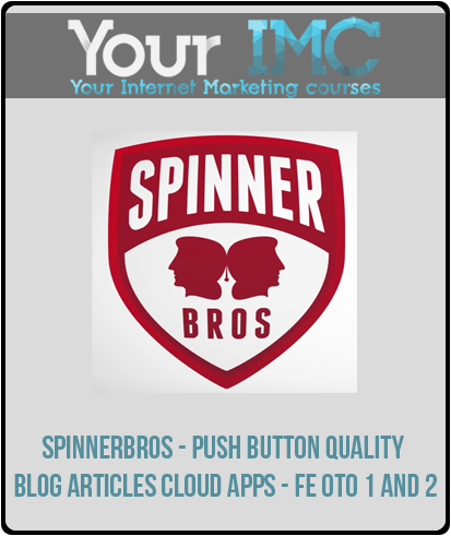 SpinnerBros - Push Button Quality Blog Articles Cloud Apps - FE OTO 1 and 2-imc