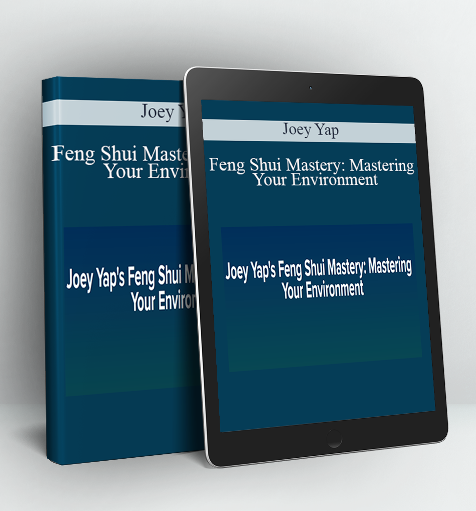 Feng Shui Mastery: Mastering Your Environment - Joey Yap