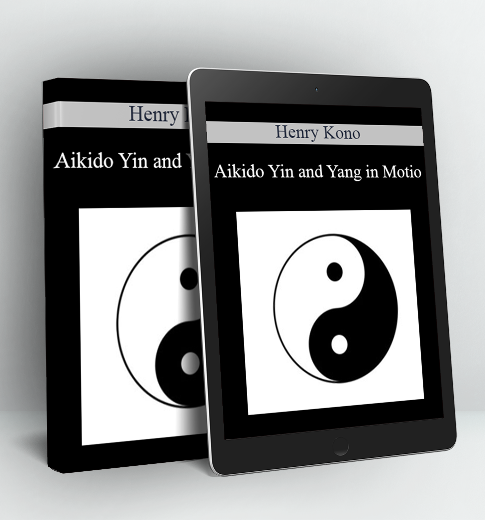 Aikido Yin and Yang in Motio - Henry Kono