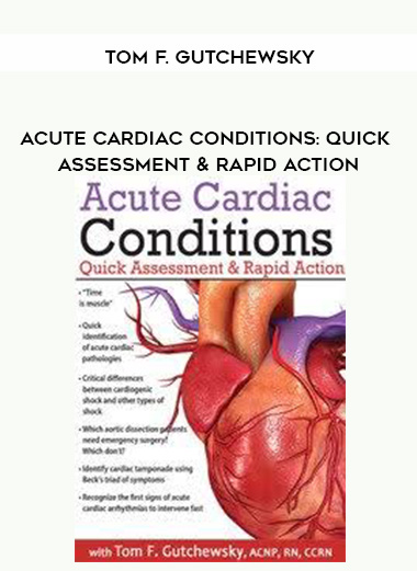 Acute Cardiac Conditions: Quick Assessment & Rapid Action - Tom F. Gutchewsky