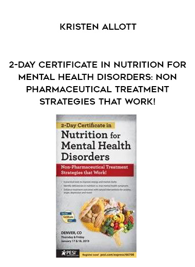 2-Day Certificate in Nutrition for Mental Health Disorders: Non-Pharmaceutical Treatment Strategies that Work! - Kristen Allott