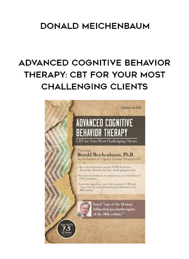 Advanced Cognitive Behavior Therapy: CBT for Your Most Challenging Clients - Donald Meichenbaum