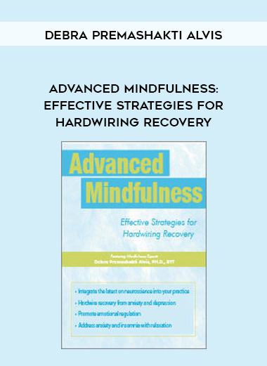 Advanced Mindfulness: Effective Strategies for Hardwiring Recovery - Debra Premashakti Alvis