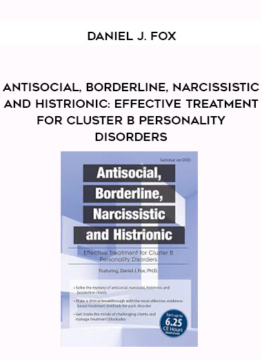 Antisocial, Borderline, Narcissistic and Histrionic: Effective Treatment for Cluster B Personality Disorders – Daniel J. Fox