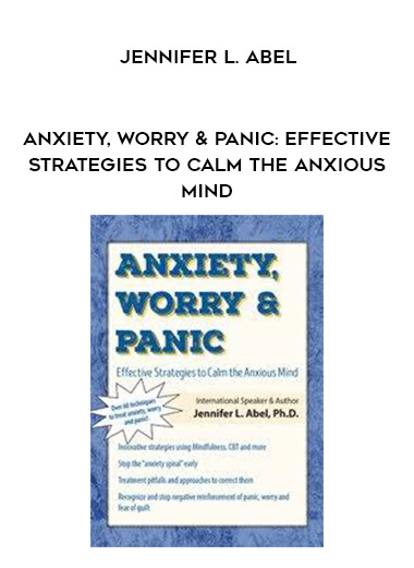 Anxiety, Worry & Panic: Effective Strategies to Calm the Anxious Mind – Jennifer L. Abel