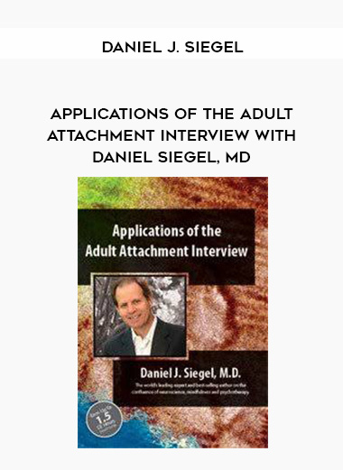 Applications of the Adult Attachment Interview with Daniel Siegel, MD – Daniel J. Siegel