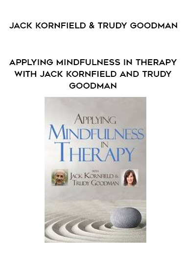 Applying Mindfulness in Therapy with Jack Kornfield and Trudy Goodman – Jack Kornfield & Trudy Goodman