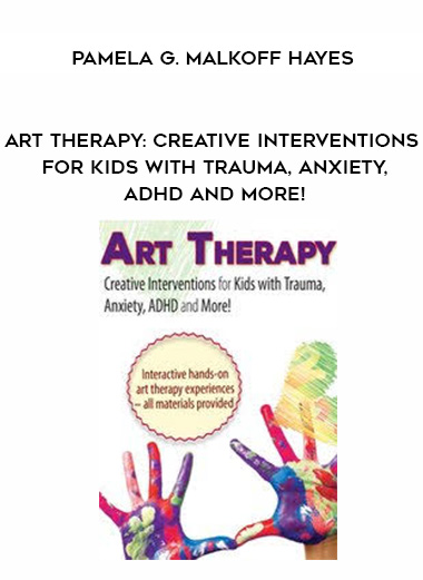 Art Therapy: Creative Interventions for Kids with Trauma, Anxiety, ADHD and More! – Pamela G. Malkoff Hayes