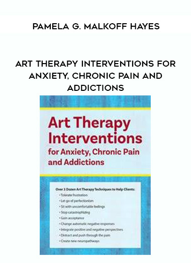 Art Therapy Interventions for Anxiety, Chronic Pain and Addictions – Pamela G. Malkoff Hayes