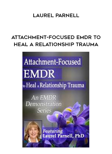 Attachment-Focused EMDR to Heal a Relationship Trauma – Laurel Parnell