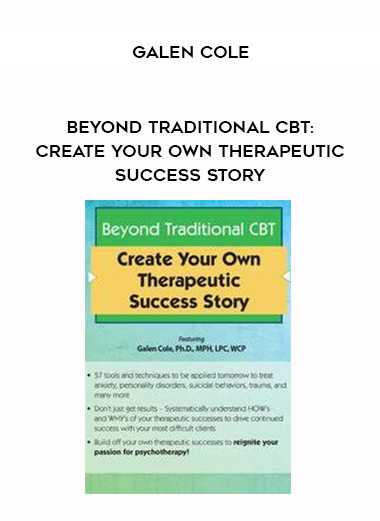 Beyond Traditional CBT: Create your own Therapeutic Success Story – Galen Cole