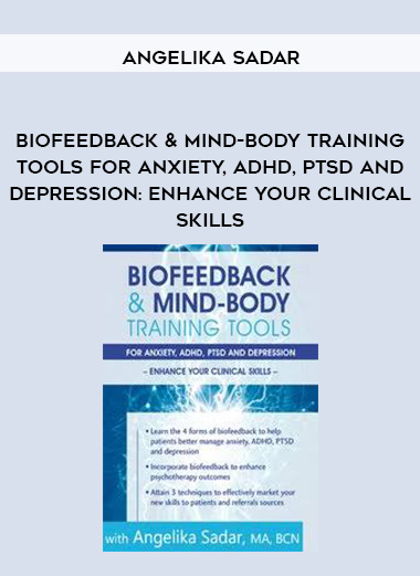 Biofeedback & Mind-Body Training Tools for Anxiety, ADHD, PTSD and Depression: Enhance Your Clinical Skills – Angelika Sadar