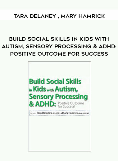 Build Social Skills in Kids with Autism, Sensory Processing & ADHD: Positive Outcome for Success – Tara Delaney , Mary Hamrick