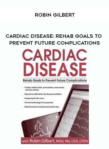 Cardiac Disease: Rehab Goals to Prevent Future Complications – Robin Gilbert