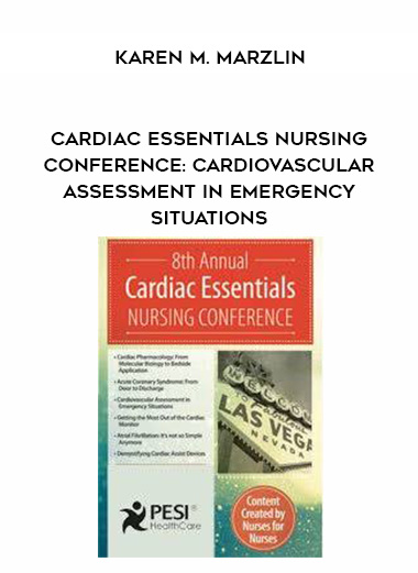 Cardiac Essentials Nursing Conference: Cardiovascular Assessment in Emergency Situations – Karen M. Marzlin