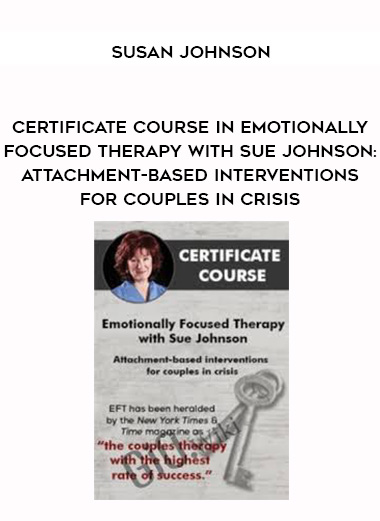 Certificate Course in Emotionally Focused Therapy with Sue Johnson: Attachment-Based Interventions for Couples in Crisis – Susan Johnson