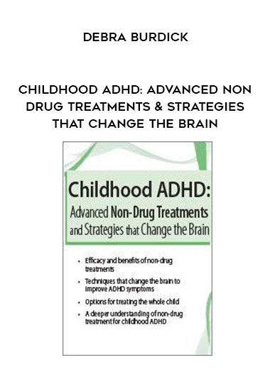 Childhood ADHD: Advanced Non-Drug Treatments & Strategies that Change the Brain – Debra Burdick