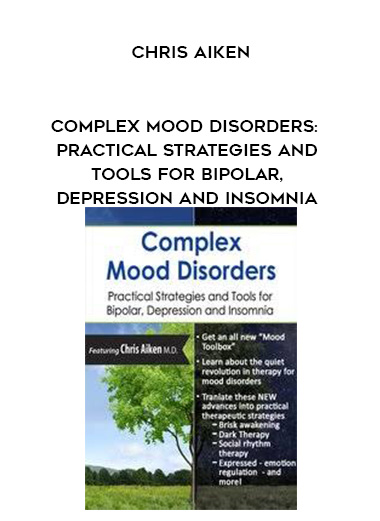 Complex Mood Disorders: Practical Strategies and Tools for Bipolar, Depression and Insomnia – Chris Aiken