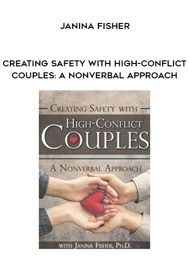 Creating Safety with High-Conflict Couples: A Nonverbal Approach – Janina Fisher