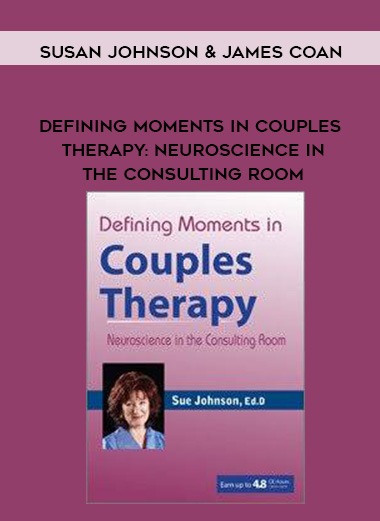 Defining Moments in Couples Therapy: Neuroscience in the Consulting Room – Susan Johnson & James Coan