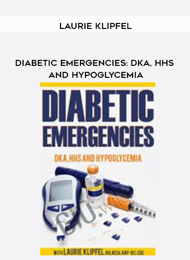 Diabetic Emergencies: DKA, HHS and Hypoglycemia – Laurie Klipfel