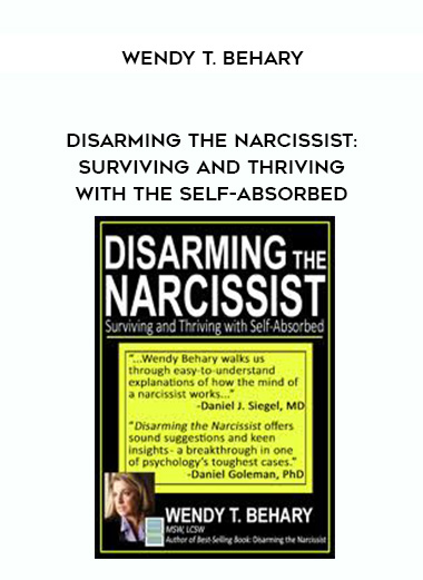 Disarming the Narcissist: Surviving and Thriving with the Self-Absorbed – Wendy T. Behary