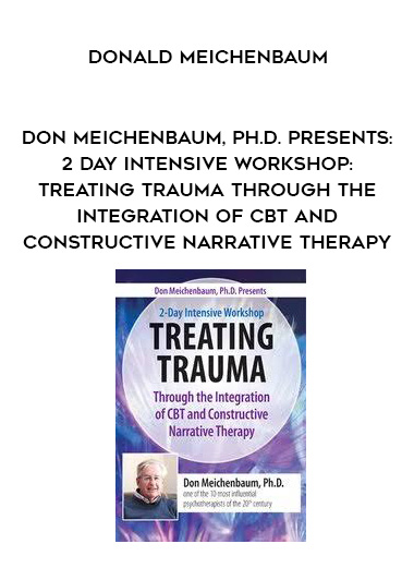 Don Meichenbaum, Ph.D. Presents: 2 Day Intensive Workshop: Treating Trauma Through the Integration of CBT and Constructive Narrative Therapy – Donald Meichenbaum