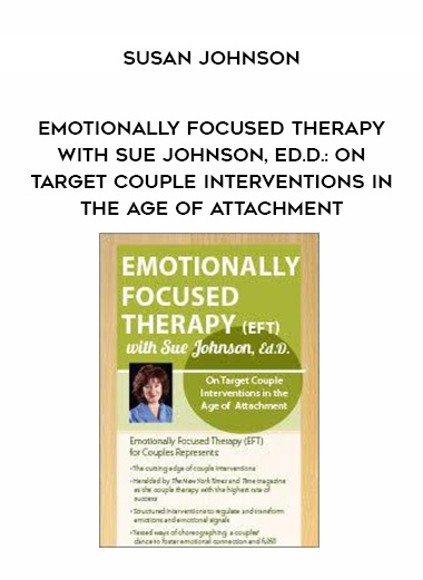 Emotionally Focused Therapy with Dr. Sue Johnson: On Target Couple Interventions in the Age of Attachment – Dr. Sue Johnson