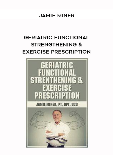 Geriatric Functional Strengthening & Exercise Prescription – Jamie Miner