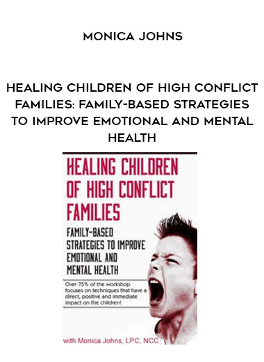 Healing Children of High Conflict Families: Family-Based Strategies to Improve Emotional and Mental Health – Monica Johns