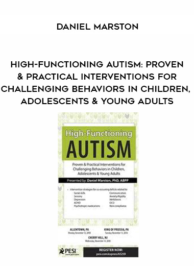 High-Functioning Autism: Proven & Practical Interventions for Challenging Behaviors in Children, Adolescents & Young Adults – Daniel Marston