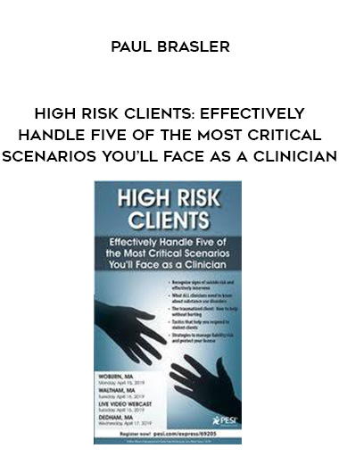 High Risk Clients: Effectively Handle Five of the Most Critical Scenarios You’ll Face as a Clinician – Paul Brasler