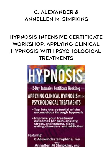 Hypnosis Intensive Certificate Workshop: Applying Clinical Hypnosis with Psychological Treatments – C. Alexander & Annellen M. Simpkins