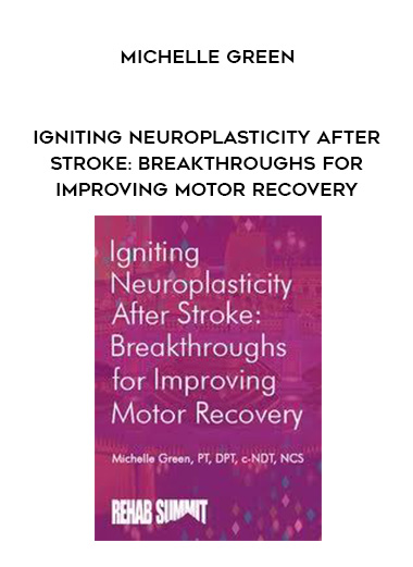 Igniting Neuroplasticity after Stroke: Breakthroughs for Improving Motor Recovery – Michelle Green