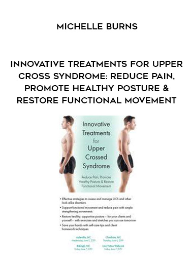 Innovative Treatments for Upper Cross Syndrome: Reduce Pain, Promote Healthy Posture & Restore Functional Movement – Michelle Burns