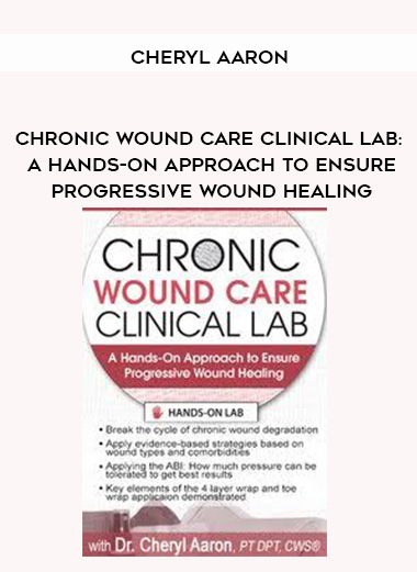 Chronic Wound Care Clinical Lab: A Hands-On Approach to Ensure Progressive Wound Healing – Cheryl Aaron