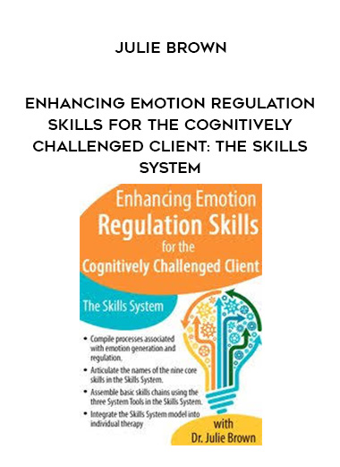 Enhancing Emotion Regulation Skills for the Cognitively Challenged Client: The Skills System – Julie Brown