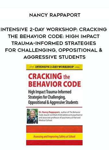 Intensive 2-Day Workshop: Cracking the Behavior Code: High Impact Trauma-Informed Strategies for Challenging, Oppositional & Aggressive Students – Nancy Rappaport