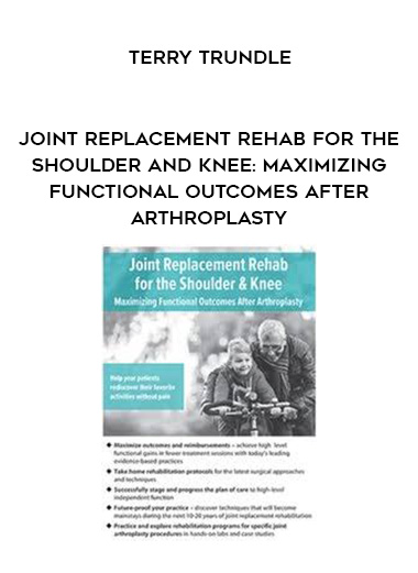 Joint Replacement Rehab for the Shoulder and Knee: Maximizing Functional Outcomes After Arthroplasty – Terry Trundle