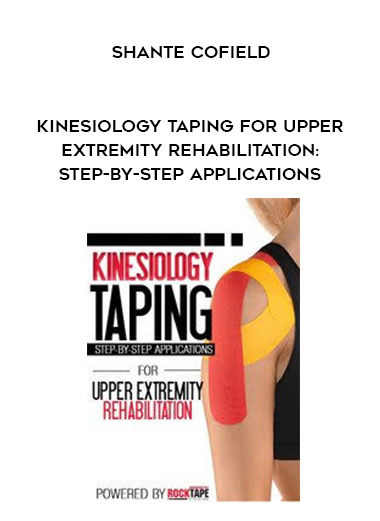 Kinesiology Taping for Upper Extremity Rehabilitation: Step-by-Step Applications – Shante Cofield