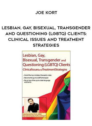 Lesbian, Gay, Bisexual, Transgender and Questioning (LGBTQ) Clients: Clinical Issues and Treatment Strategies – Joe Kort