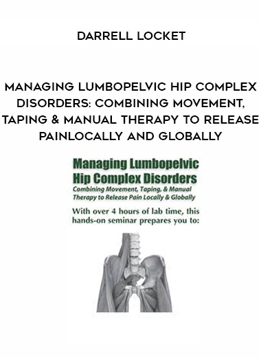 Managing Lumbopelvic Hip Complex Disorders: Combining Movement, Taping & Manual Therapy to Release Pain Locally and Globally – Darrell Locket