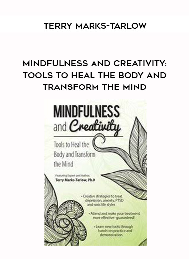 Mindfulness and Creativity: Tools to Heal the Body and Transform the Mind – Terry Marks-Tarlow