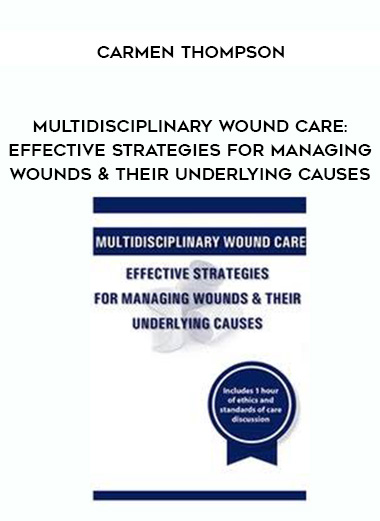 Multidisciplinary Wound Care: Effective Strategies for Managing Wounds & Their Underlying Causes – Carmen Thompson