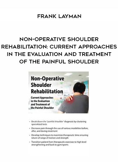 Non-Operative Shoulder Rehabilitation: Current Approaches in the Evaluation and Treatment of the Painful Shoulder – Frank Layman