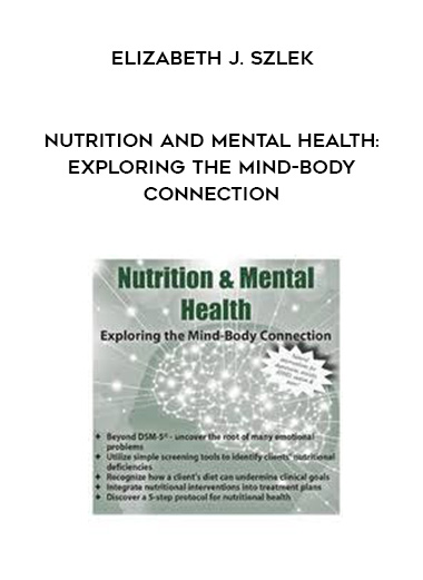 Nutrition and Mental Health: Exploring the Mind-Body Connection – Elizabeth J. Szlek