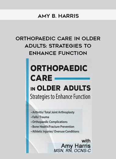 Orthopaedic Care in Older Adults: Strategies to Enhance Function – Amy B. Harris