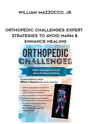 Orthopedic Challenges: Expert Strategies to Avoid Harm & Enhance Healing – William Mazzocco, Jr.